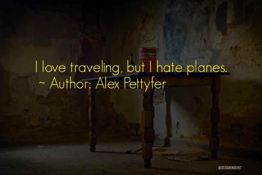 Alex Pettyfer Quotes: I Love Traveling, But I Hate Planes.