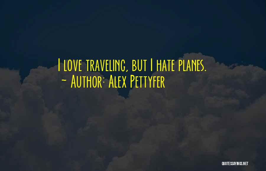 Alex Pettyfer Quotes: I Love Traveling, But I Hate Planes.