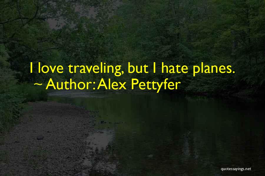 Alex Pettyfer Quotes: I Love Traveling, But I Hate Planes.