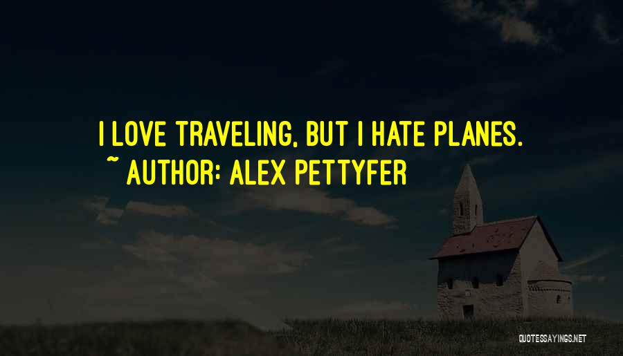 Alex Pettyfer Quotes: I Love Traveling, But I Hate Planes.