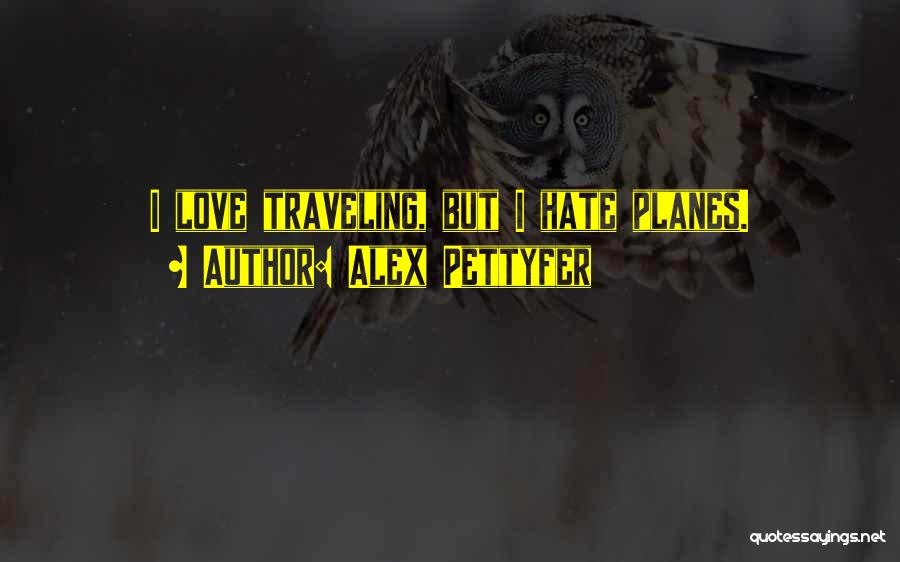 Alex Pettyfer Quotes: I Love Traveling, But I Hate Planes.
