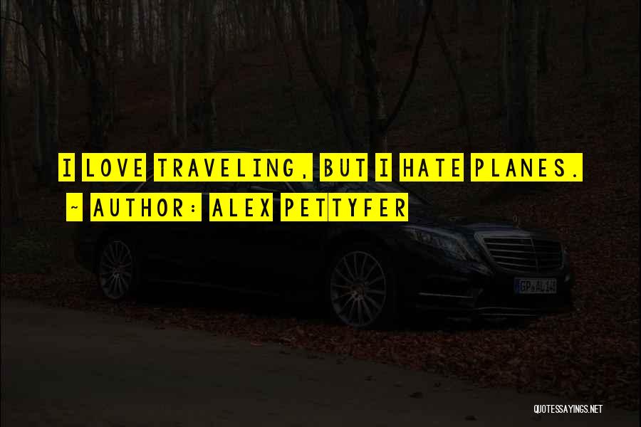 Alex Pettyfer Quotes: I Love Traveling, But I Hate Planes.