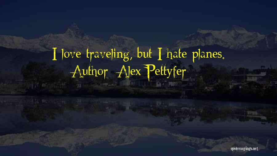 Alex Pettyfer Quotes: I Love Traveling, But I Hate Planes.