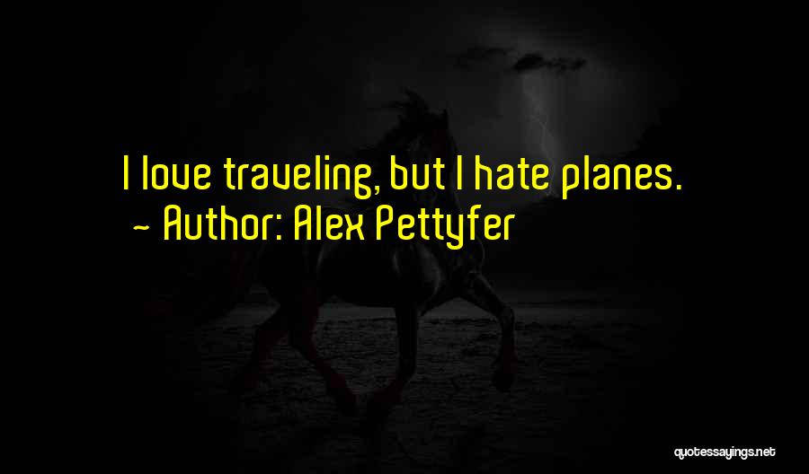 Alex Pettyfer Quotes: I Love Traveling, But I Hate Planes.