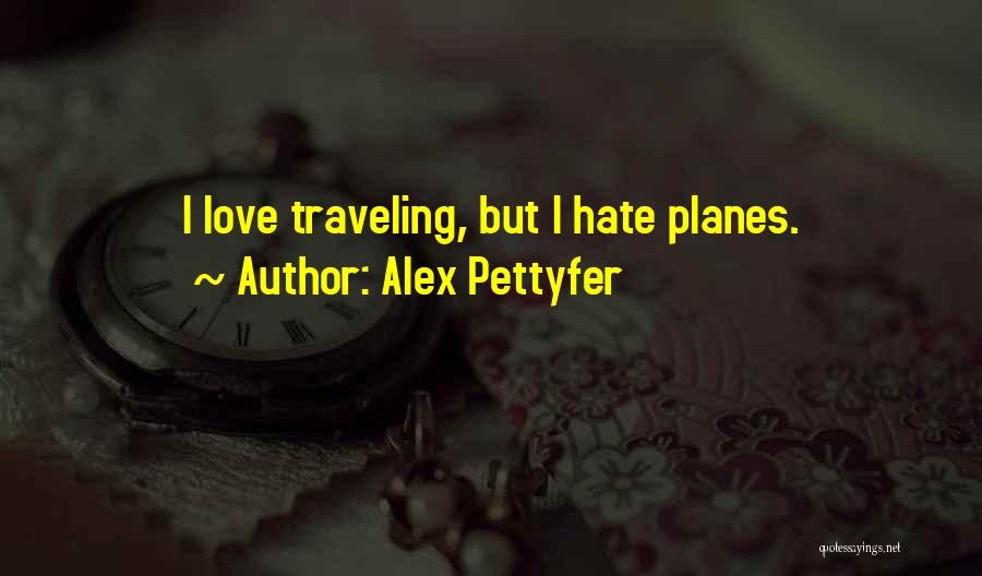 Alex Pettyfer Quotes: I Love Traveling, But I Hate Planes.