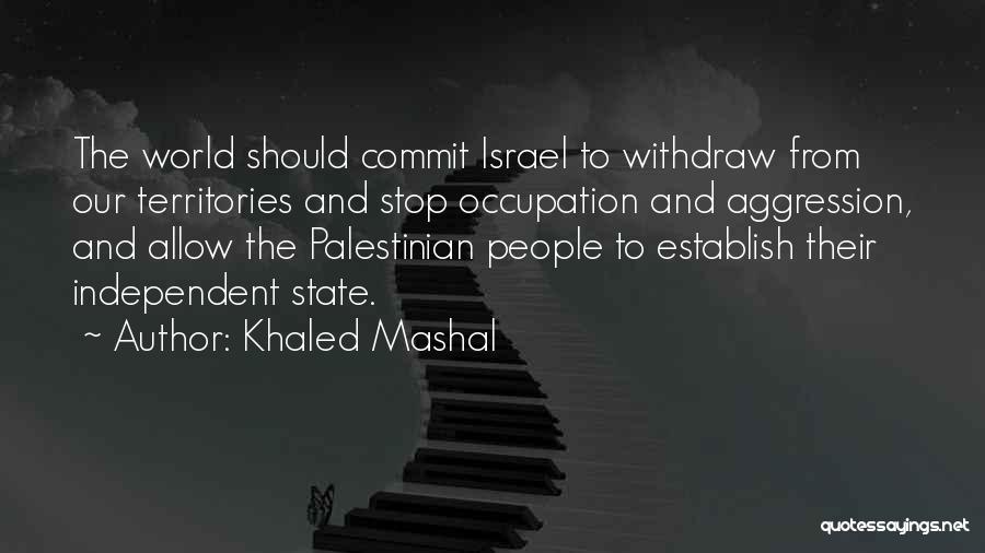 Khaled Mashal Quotes: The World Should Commit Israel To Withdraw From Our Territories And Stop Occupation And Aggression, And Allow The Palestinian People