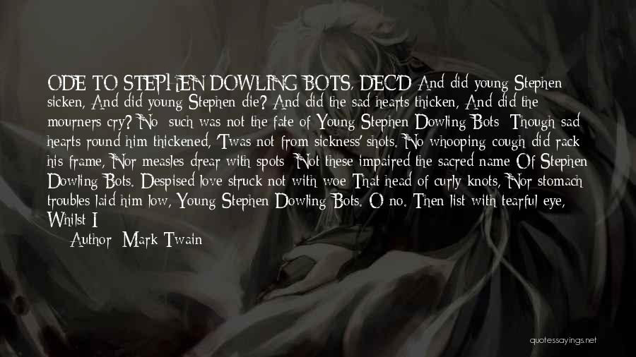 Mark Twain Quotes: Ode To Stephen Dowling Bots, Dec'd And Did Young Stephen Sicken, And Did Young Stephen Die? And Did The Sad