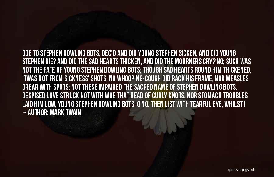 Mark Twain Quotes: Ode To Stephen Dowling Bots, Dec'd And Did Young Stephen Sicken, And Did Young Stephen Die? And Did The Sad