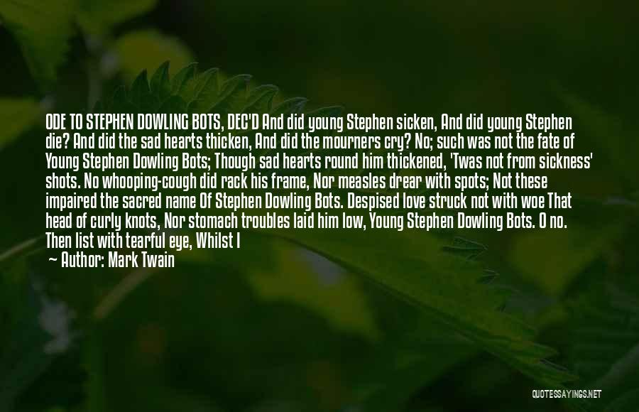 Mark Twain Quotes: Ode To Stephen Dowling Bots, Dec'd And Did Young Stephen Sicken, And Did Young Stephen Die? And Did The Sad