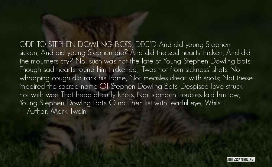 Mark Twain Quotes: Ode To Stephen Dowling Bots, Dec'd And Did Young Stephen Sicken, And Did Young Stephen Die? And Did The Sad