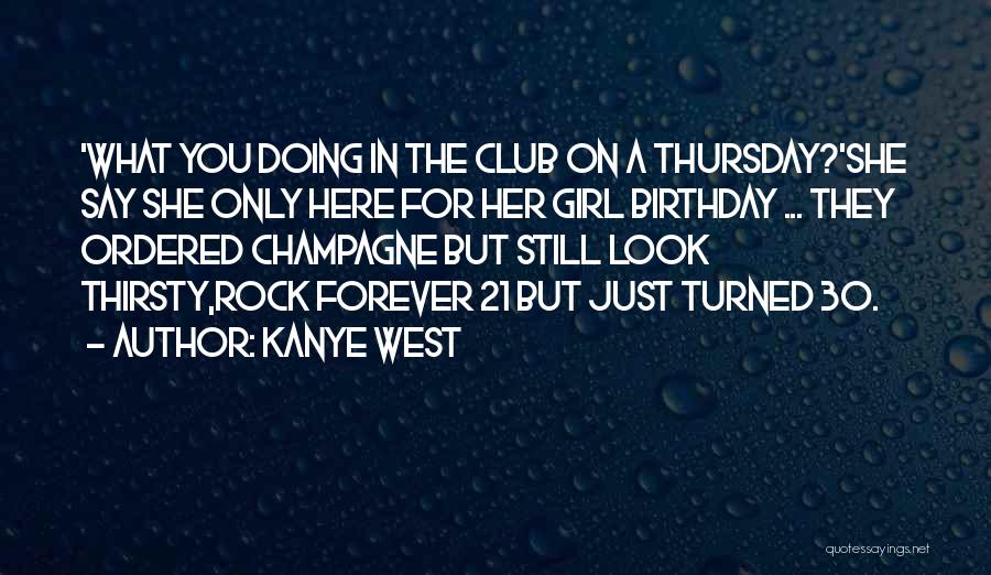 Kanye West Quotes: 'what You Doing In The Club On A Thursday?'she Say She Only Here For Her Girl Birthday ... They Ordered
