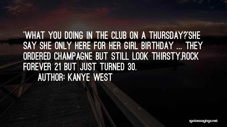 Kanye West Quotes: 'what You Doing In The Club On A Thursday?'she Say She Only Here For Her Girl Birthday ... They Ordered