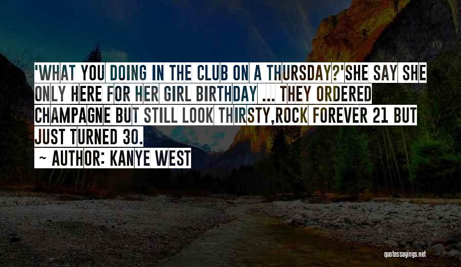 Kanye West Quotes: 'what You Doing In The Club On A Thursday?'she Say She Only Here For Her Girl Birthday ... They Ordered