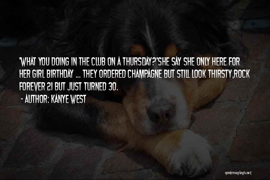 Kanye West Quotes: 'what You Doing In The Club On A Thursday?'she Say She Only Here For Her Girl Birthday ... They Ordered