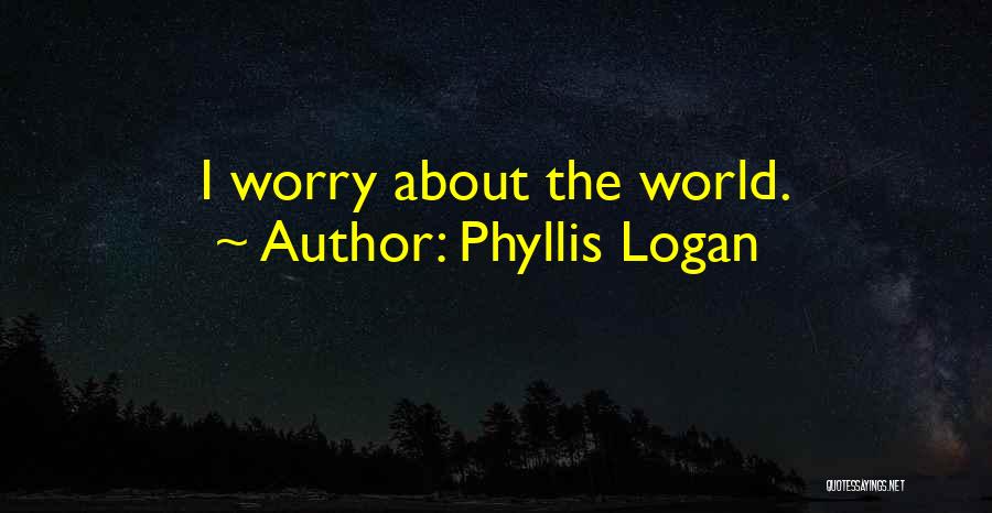 Phyllis Logan Quotes: I Worry About The World.