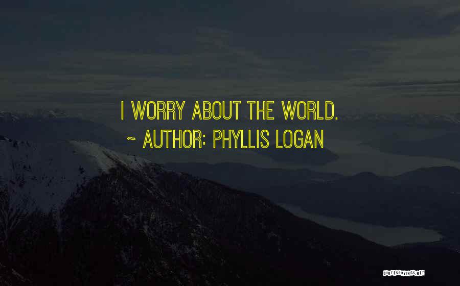 Phyllis Logan Quotes: I Worry About The World.
