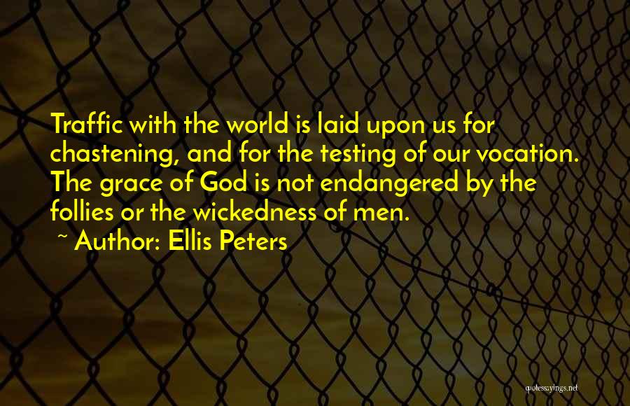 Ellis Peters Quotes: Traffic With The World Is Laid Upon Us For Chastening, And For The Testing Of Our Vocation. The Grace Of