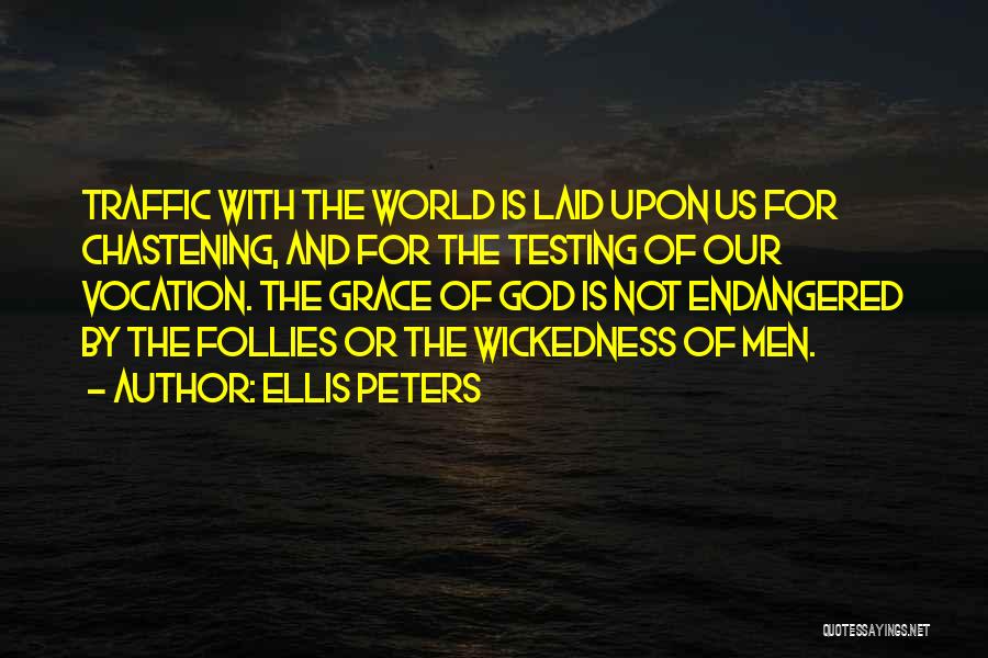 Ellis Peters Quotes: Traffic With The World Is Laid Upon Us For Chastening, And For The Testing Of Our Vocation. The Grace Of