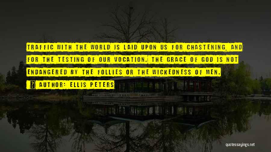 Ellis Peters Quotes: Traffic With The World Is Laid Upon Us For Chastening, And For The Testing Of Our Vocation. The Grace Of