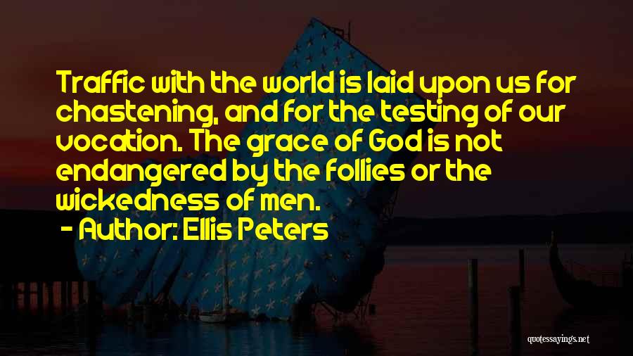 Ellis Peters Quotes: Traffic With The World Is Laid Upon Us For Chastening, And For The Testing Of Our Vocation. The Grace Of