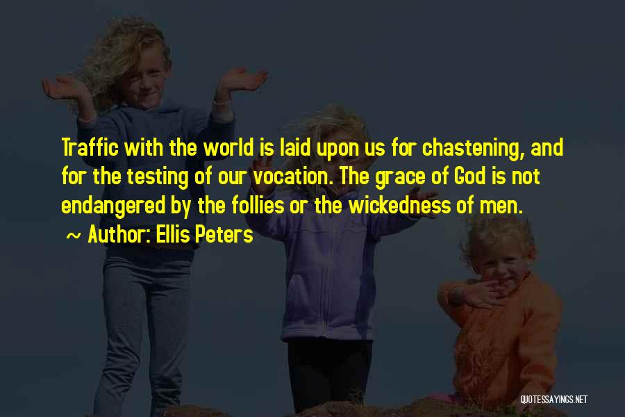 Ellis Peters Quotes: Traffic With The World Is Laid Upon Us For Chastening, And For The Testing Of Our Vocation. The Grace Of