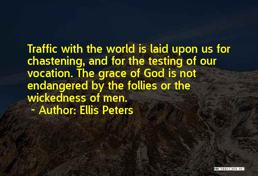 Ellis Peters Quotes: Traffic With The World Is Laid Upon Us For Chastening, And For The Testing Of Our Vocation. The Grace Of