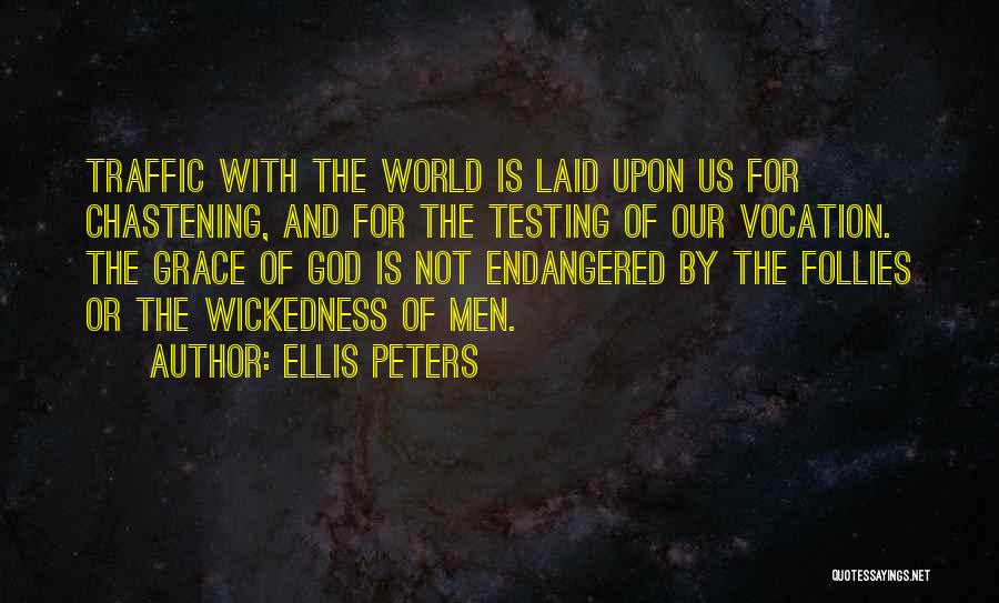 Ellis Peters Quotes: Traffic With The World Is Laid Upon Us For Chastening, And For The Testing Of Our Vocation. The Grace Of