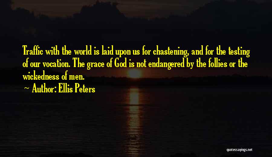 Ellis Peters Quotes: Traffic With The World Is Laid Upon Us For Chastening, And For The Testing Of Our Vocation. The Grace Of