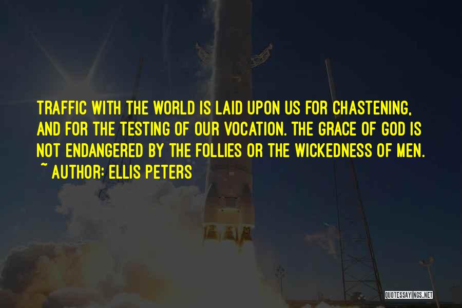 Ellis Peters Quotes: Traffic With The World Is Laid Upon Us For Chastening, And For The Testing Of Our Vocation. The Grace Of