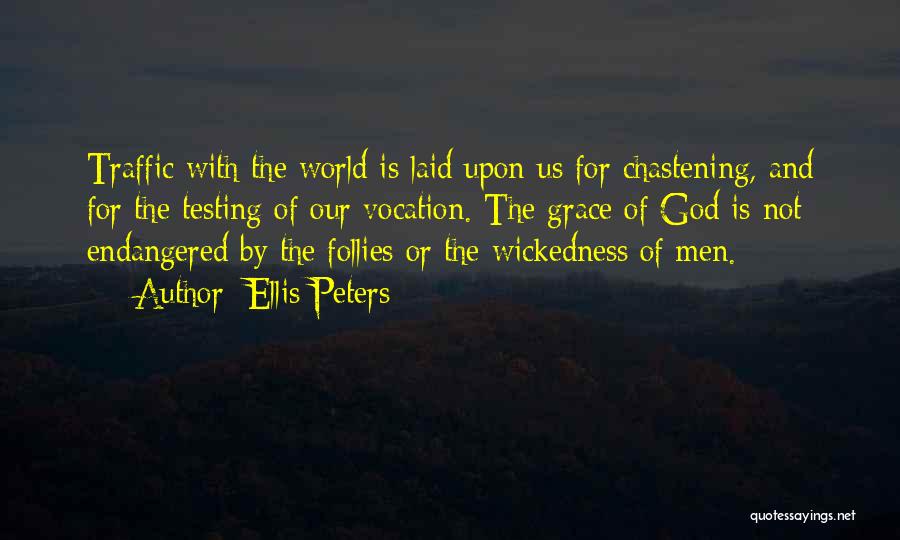 Ellis Peters Quotes: Traffic With The World Is Laid Upon Us For Chastening, And For The Testing Of Our Vocation. The Grace Of