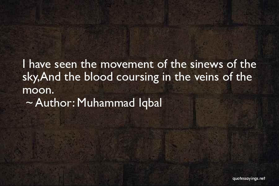 Muhammad Iqbal Quotes: I Have Seen The Movement Of The Sinews Of The Sky,and The Blood Coursing In The Veins Of The Moon.