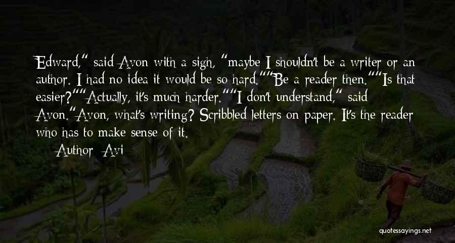 Avi Quotes: Edward, Said Avon With A Sigh, Maybe I Shouldn't Be A Writer Or An Author. I Had No Idea It