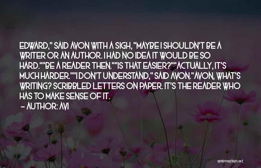 Avi Quotes: Edward, Said Avon With A Sigh, Maybe I Shouldn't Be A Writer Or An Author. I Had No Idea It