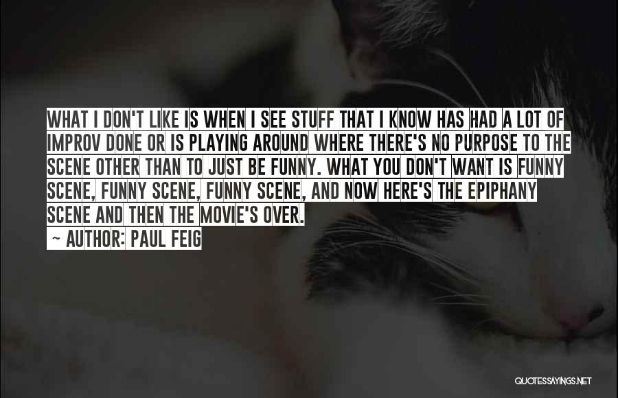 Paul Feig Quotes: What I Don't Like Is When I See Stuff That I Know Has Had A Lot Of Improv Done Or