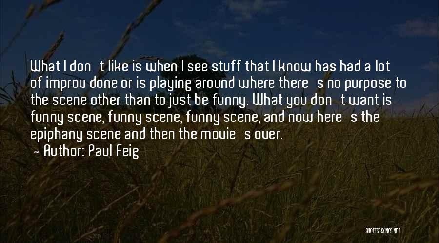 Paul Feig Quotes: What I Don't Like Is When I See Stuff That I Know Has Had A Lot Of Improv Done Or