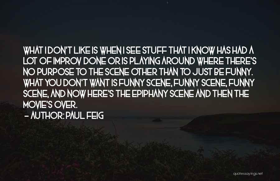 Paul Feig Quotes: What I Don't Like Is When I See Stuff That I Know Has Had A Lot Of Improv Done Or