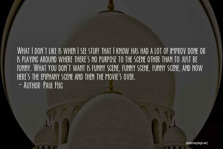 Paul Feig Quotes: What I Don't Like Is When I See Stuff That I Know Has Had A Lot Of Improv Done Or