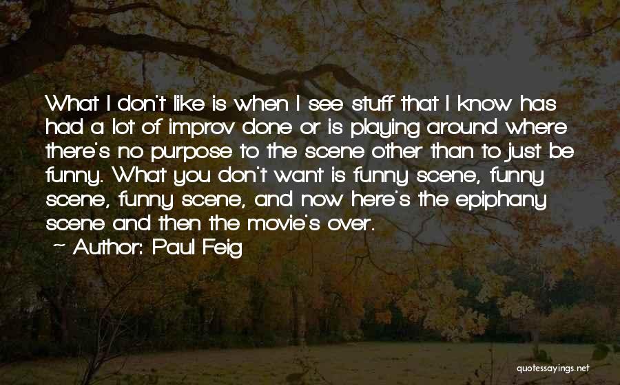Paul Feig Quotes: What I Don't Like Is When I See Stuff That I Know Has Had A Lot Of Improv Done Or