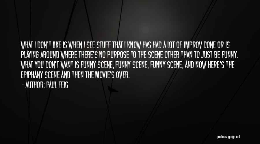 Paul Feig Quotes: What I Don't Like Is When I See Stuff That I Know Has Had A Lot Of Improv Done Or