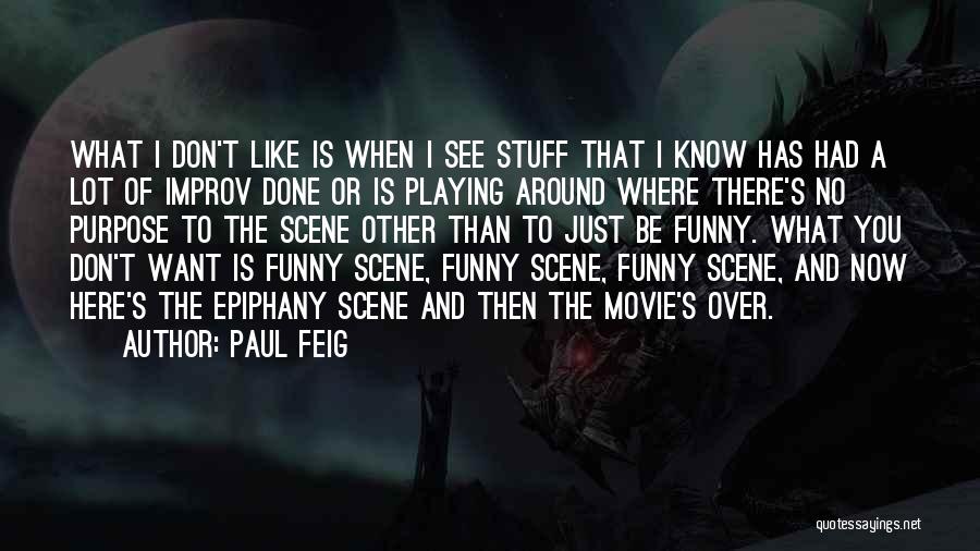 Paul Feig Quotes: What I Don't Like Is When I See Stuff That I Know Has Had A Lot Of Improv Done Or