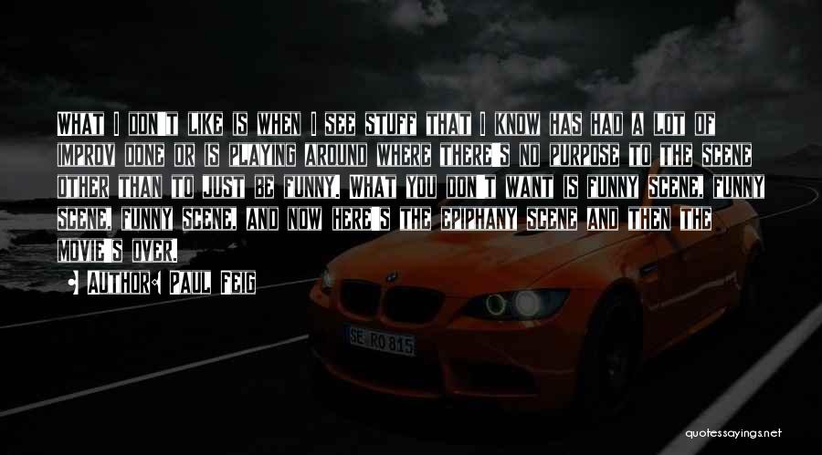 Paul Feig Quotes: What I Don't Like Is When I See Stuff That I Know Has Had A Lot Of Improv Done Or