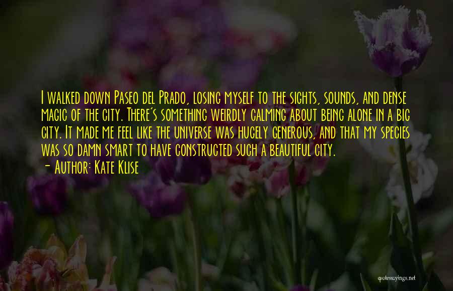 Kate Klise Quotes: I Walked Down Paseo Del Prado, Losing Myself To The Sights, Sounds, And Dense Magic Of The City. There's Something