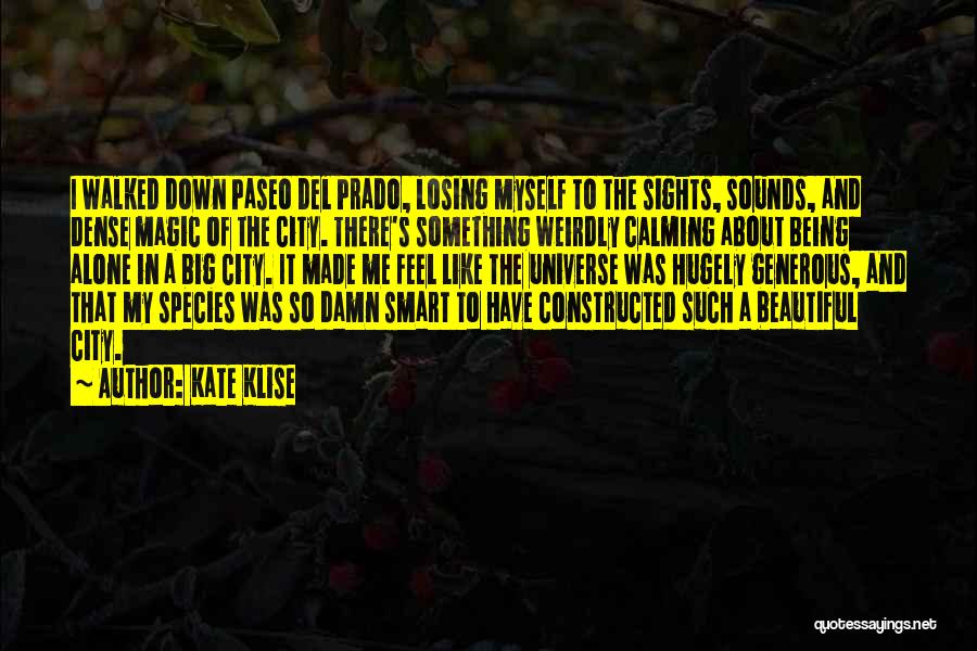 Kate Klise Quotes: I Walked Down Paseo Del Prado, Losing Myself To The Sights, Sounds, And Dense Magic Of The City. There's Something