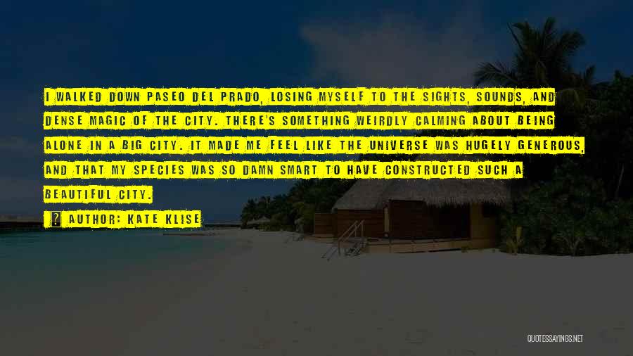 Kate Klise Quotes: I Walked Down Paseo Del Prado, Losing Myself To The Sights, Sounds, And Dense Magic Of The City. There's Something