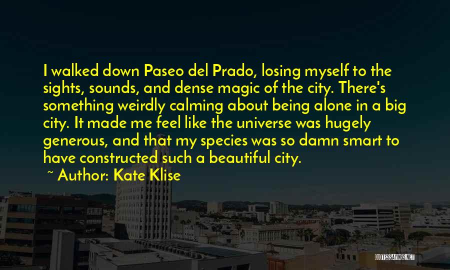 Kate Klise Quotes: I Walked Down Paseo Del Prado, Losing Myself To The Sights, Sounds, And Dense Magic Of The City. There's Something