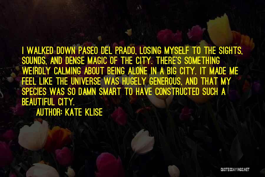 Kate Klise Quotes: I Walked Down Paseo Del Prado, Losing Myself To The Sights, Sounds, And Dense Magic Of The City. There's Something