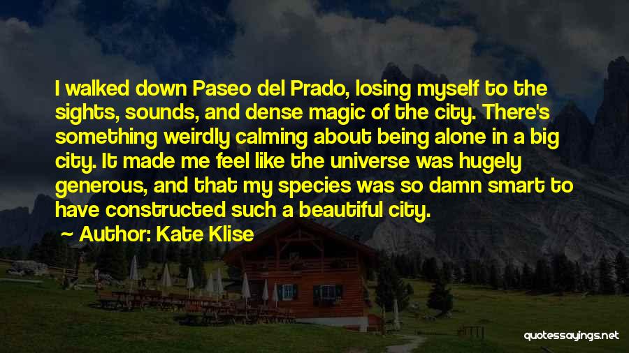 Kate Klise Quotes: I Walked Down Paseo Del Prado, Losing Myself To The Sights, Sounds, And Dense Magic Of The City. There's Something