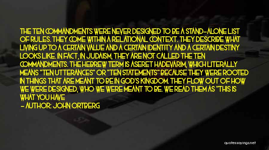 John Ortberg Quotes: The Ten Commandments Were Never Designed To Be A Stand-alone List Of Rules. They Come Within A Relational Context. They