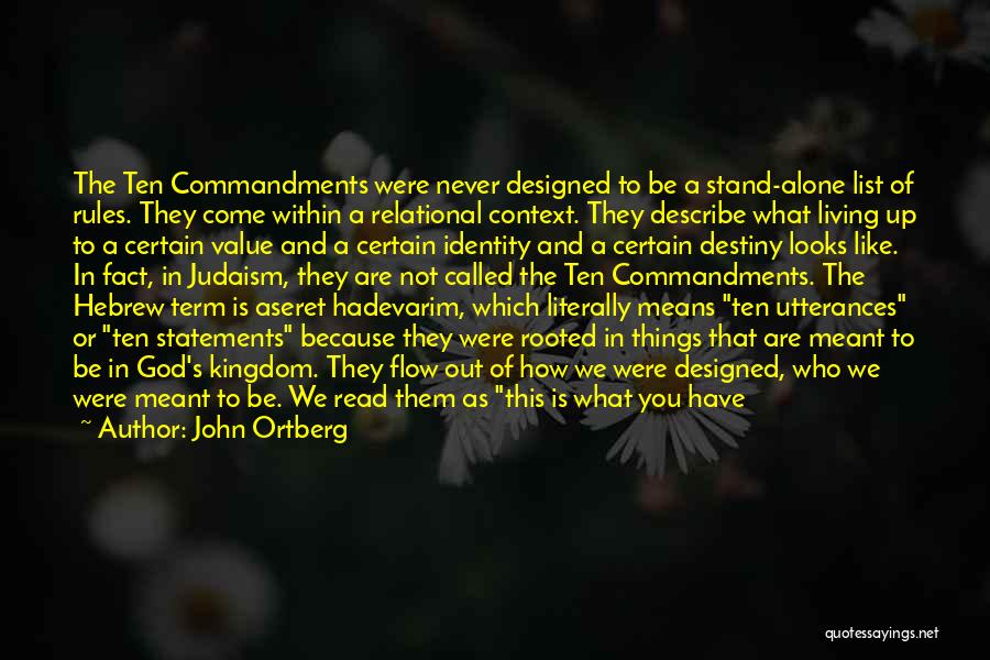 John Ortberg Quotes: The Ten Commandments Were Never Designed To Be A Stand-alone List Of Rules. They Come Within A Relational Context. They
