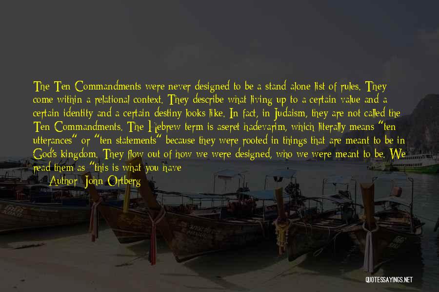 John Ortberg Quotes: The Ten Commandments Were Never Designed To Be A Stand-alone List Of Rules. They Come Within A Relational Context. They